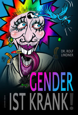 Gender ist krank! von Lindner,  Dr. Rolf, Wiedenroth,  Götz