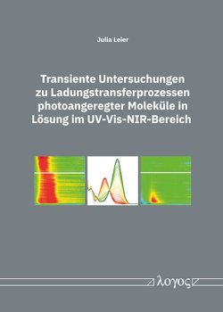 Transiente Untersuchungen zu Ladungstransferprozessen photoangeregter Moleküle in Lösung im UV-Vis-NIR-Bereich von Leier,  Julia