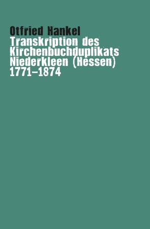 Transkription des Kirchenbuchduplikats Niederkleen (Hessen) 1771-1874 von Hankel,  Otfried