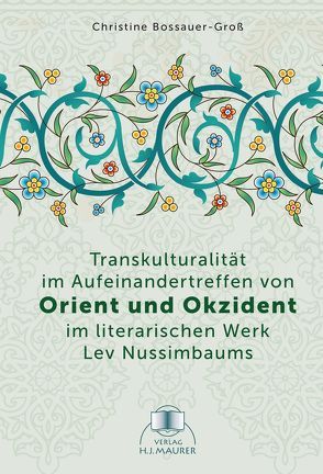 Transkulturalität im Aufeinandertreffen von Orient und Okzident im literarischen Werk Lev Nussimbaums von Bossauer-Groß,  Christine