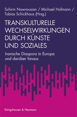 Transkulturelle Wechselwirkungen durch Künste und Soziales von Hofmann,  Michael, Nowrousian,  Schirin, Schickhaus,  Tobias