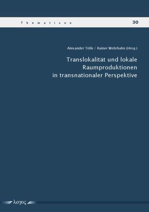 Translokalität und lokale Raumproduktionen in transnationaler Perspektive von Tölle,  Alexander, Wehrhahn,  Rainer
