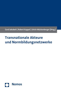 Transnationale Akteure und Normbildungsnetzwerke von Jakobeit,  Cord, Kappel,  Robert, Mückenberger,  Ulrich
