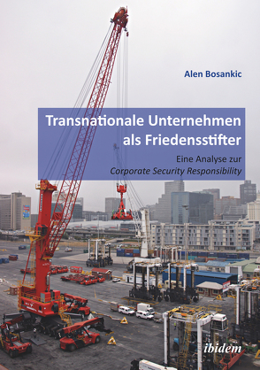Transnationale Unternehmen als Friedensstifter: Eine Analyse zur Coporate Security Responsibility von Bosankic,  Alen