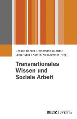 Transnationales Wissen und Soziale Arbeit von Bender,  Désirée, Duscha,  Annemarie, Huber,  Lena, Klein-Zimmer,  Kathrin