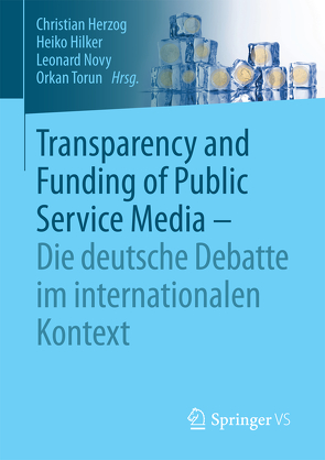 Transparency and Funding of Public Service Media – Die deutsche Debatte im internationalen Kontext von Herzog,  Christian, Hilker,  Heiko, Novy,  Leonard, Torun,  Orkan