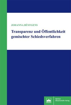 Transparenz und Öffentlichkeit gemischter Schiedsverfahren von Büstgens,  Johanna