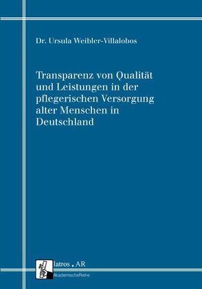 Transparenz von Qualität und Leistungen in der pflegerischen Versorgung alter Menschen in Deutschland von Weibler,  Ursula