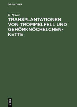 Transplantationen von Trommelfell und Gehörknöchelchenkette von Betow,  K.