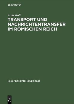Transport und Nachrichtentransfer im Römischen Reich von Kolb,  Anne