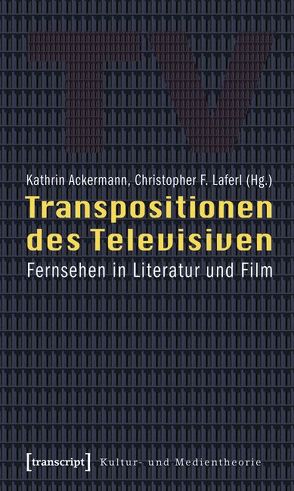 Transpositionen des Televisiven von Ackermann,  Kathrin, Laferl,  Christopher F.