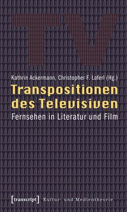 Transpositionen des Televisiven von Ackermann,  Kathrin, Laferl,  Christopher F.
