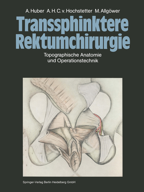 Transsphinktere Rektumchirurgie von Allgöwer,  M., Hochstetter,  A.H.C.v., Huber,  A.