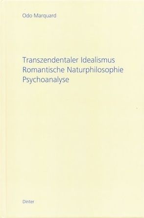 Transzendentaler Idealismus – Romantische Naturphilosophie – Psychoanalyse von Marquard,  Odo