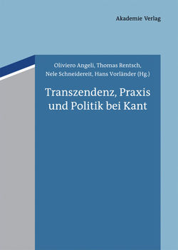 Transzendenz, Praxis und Politik bei Kant von Angeli,  Oliviero, Rentsch,  Thomas, Schneidereit,  Nele, Vorländer,  Hans