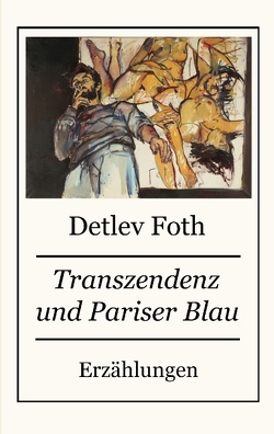 Transzendenz und Pariser Blau von Foth,  Detlev