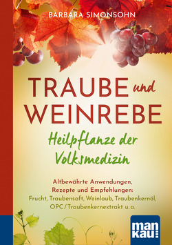 Traube und Weinrebe – Heilpflanze der Volksmedizin. Kompakt-Ratgeber von Simonsohn,  Barbara