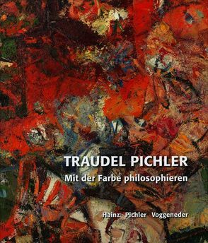 Traudel Pichler – Mit der Farbe philosophieren von Hainz,  Bernhard, Niclas,  Pichler, Pichler,  Traudel, Voggeneder,  Elisabeth