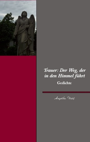 Trauer: Der Weg, der in den Himmel führt von Wolf,  Angelika