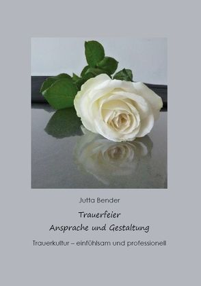 Trauerfeier Ansprache und Gestaltung von Bender,  Jutta