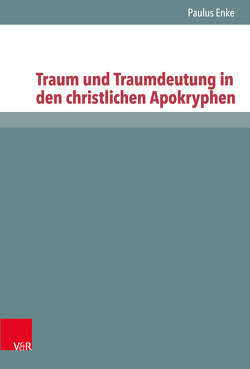 Traum und Traumdeutung in den christlichen Apokryphen von Ebner,  Martin, Enke,  Paulus, Lampe,  Peter, Mader,  Heidrun E., Schreiber,  Stefan, Zangenberg,  Jürgen