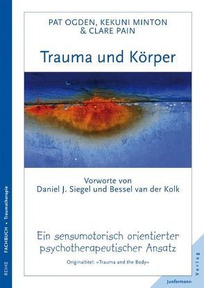 Trauma und Körper von Kierdorf,  Theo, Minton,  Kekuni, Ogden,  Pat, Pain,  Clare, Siegel,  Daniel S., van der Kolk,  Bessel