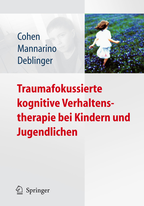 Traumafokussierte kognitive Verhaltenstherapie bei Kindern und Jugendlichen von Cohen,  Judith A., Deblinger,  Esther, Goldbeck,  Lutz, Mannarino,  Anthony P.