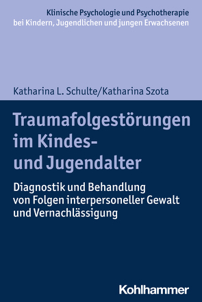 Traumafolgestörungen im Kindes- und Jugendalter von Christiansen,  Hanna, In-Albon,  Tina, Schulte,  Katharina, Schwenck,  Christina, Szota,  Katharina