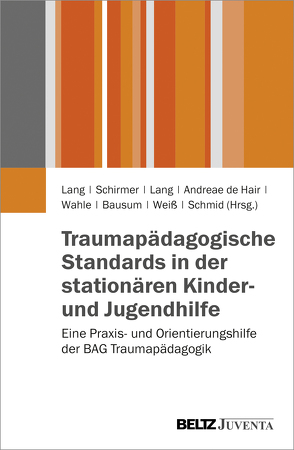 Traumapädagogische Standards in der stationären Kinder- und Jugendhilfe von Andreae de Hair,  Ingeborg, Bausum,  Jacob, Lang,  Birgit, Lang,  Thomas, Schirmer,  Claudia, Schmid,  Marc, Wahle,  Thomas, Weiß,  Wilma