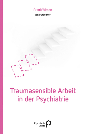 Traumasensible Arbeit in der Psychiatrie von Gräbener,  Jens
