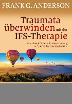 Traumata überwinden mit der IFS-Therapie von Anderson,  Frank G., Höhr,  Hildegard, Kierdorf,  Theo, Schwartz,  Richard C.