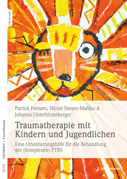 Traumatherapie mit Kindern und Jugendlichen von Fornaro,  Patrick, Szesny-Mahlau,  Nicole, Unterhitzenberger,  Johanna
