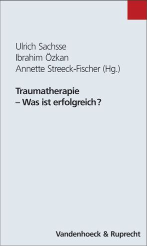 Traumatherapie – Was ist erfolgreich? von Özkan,  Ibrahim, Sachsse,  Ulrich, Streeck-Fischer,  Annette