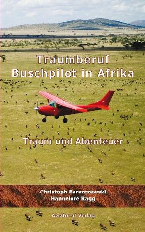 Traumberuf Buschpilot in Afrika von Barszczewski,  Christoph, Jaruszewski,  Wojciech, Ragg,  Hannelore, Ragg,  Peter