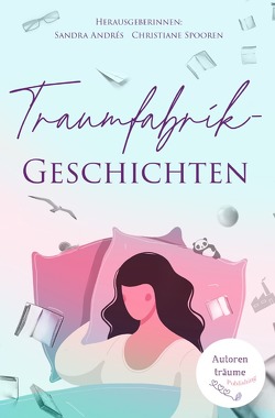 Traumfabrik-Geschichten von Andrés,  Sandra, Spooren,  Christiane