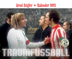 Traumfußball – Der Arnd-Zeigler-Kalender 2023. von Zeigler,  Arnd