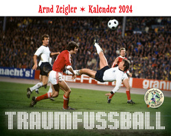 Traumfußball – Der Arnd-Zeigler-Kalender 2024. von Zeigler,  Arnd
