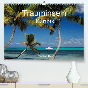 Trauminseln Karibik Christian Heeb (Premium, hochwertiger DIN A2 Wandkalender 2022, Kunstdruck in Hochglanz) von Heeb,  Christian