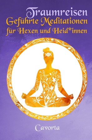 Traumreisen – Geführte Meditationen für Hexen und Heid*innen von , - Cavorta