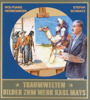 Traumwelten – Bilder zum Werk Karl Mays I von Hermesmeier,  Wolfgang, Schmatz,  Stefan, Schmid,  Bernhard, Schmid,  Lothar