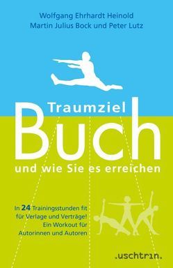 Traumziel Buch – und wie Sie es erreichen von Bock,  Martin J, Heinold,  Wolfgang E, Lutz,  Peter