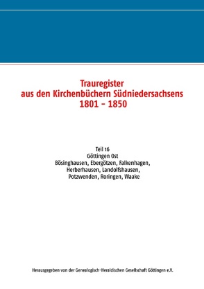 Trauregister aus den Kirchenbüchern Südniedersachsens 1801 – 1850 von Genealogisch-Heraldischen Gesellschaft Göttingen e.V.,  Herausgegeben von der