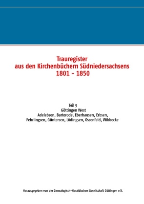Trauregister aus den Kirchenbüchern Südniedersachsens 1801-1850 von .,  Genealogisch-Heraldische Gesellschaft Göttingen e.V.
