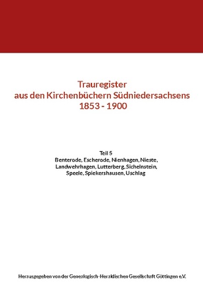 Trauregister aus den Kirchenbüchern Südniedersachsens 1853 – 1900 von Genealogisch-Heraldischen Gesellschaft Göttingen e.V.,  Herausgegeben von der