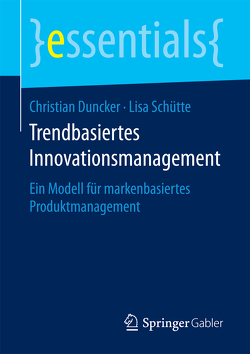 Trendbasiertes Innovationsmanagement von Duncker,  Christian, Schütte,  Lisa