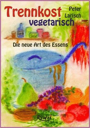 Trennkost – vegetarisch von Larisch,  Peter