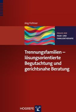 Trennungsfamilien – lösungsorientierte Begutachtung und gerichtsnahe Beratung von Fichtner,  Jörg