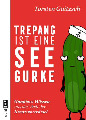 Trepang ist eine Seegurke: Unnützes Wissen aus der Welt der Kreuzworträtsel von Gaitzsch,  Torsten