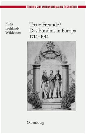 Treue Freunde? Das Bündnis in Europa 1714-1914 von Frehland-Wildeboer,  Katja