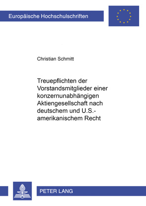 Treuepflichten der Vorstandsmitglieder einer konzernunabhängigen Aktiengesellschaft nach deutschem und U.S.-amerikanischem Recht von Schmitt,  Christian C.
